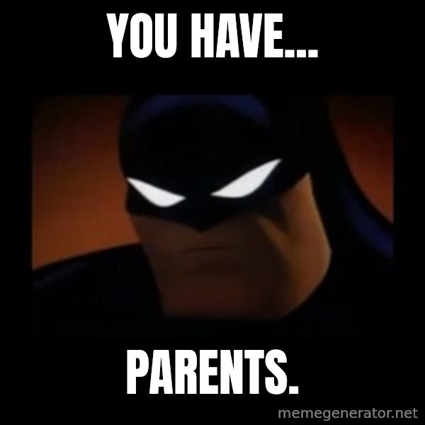 Disapproving Batman meme: you have... / parents.