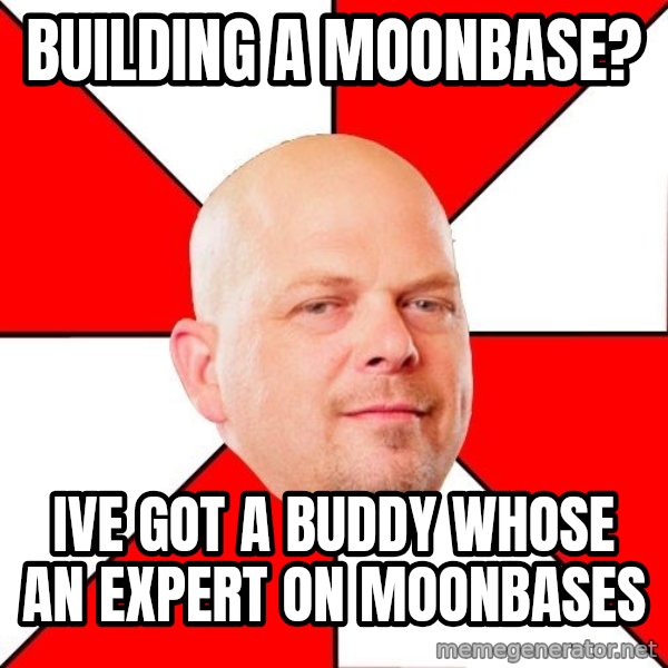 Pawn Stars meme: Building a moonbase? / ive got a buddy whose an expert on moonbases