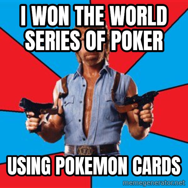 Chuck Norris  meme: I won the WORLD SERIES OF POKER / USING POKEMON CARDS