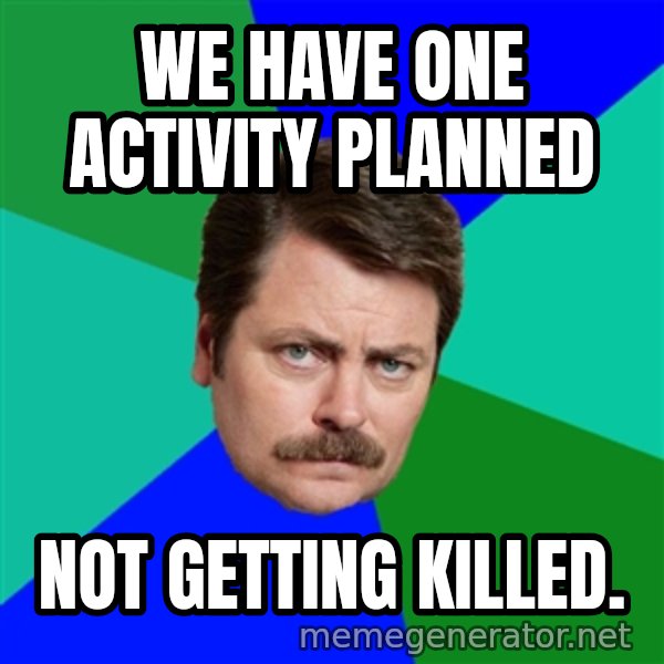 Advice Ron Swanson meme: We have one activity planned / not getting killed.