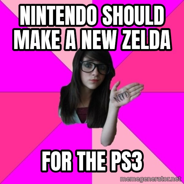 Idiot Nerd Girl meme: nintendo should make a new zelda / for the ps3