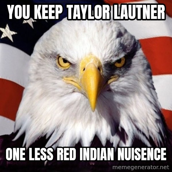 American Pride Eagle meme: You keep taylor lautner / one less red indian nuisence