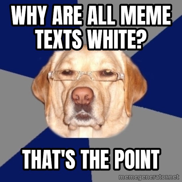 Racist Dog meme: Why are all meme texts white? / that's the point