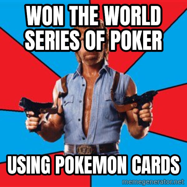 Chuck Norris  meme: Won the world series of poker / using pokemon cards