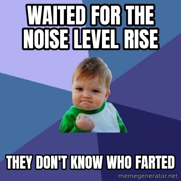 Success Kid meme: waited for the noise level rise / they don't know who farted