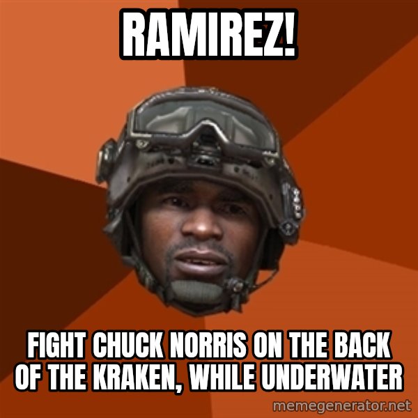 Sgt. Foley meme: rAMIREZ! / fIGHT CHUCK nORRIS ON THE BACK OF THE kRAKEN, WHILE UNDERWATER