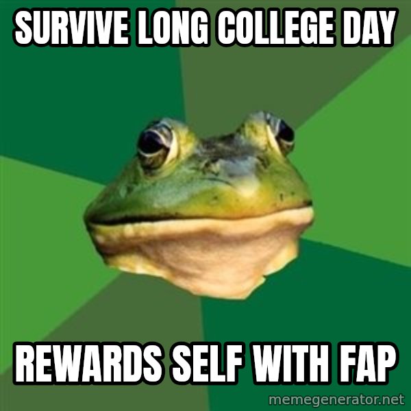 Foul Bachelor Frog meme: survive long college day / rewards self with fap