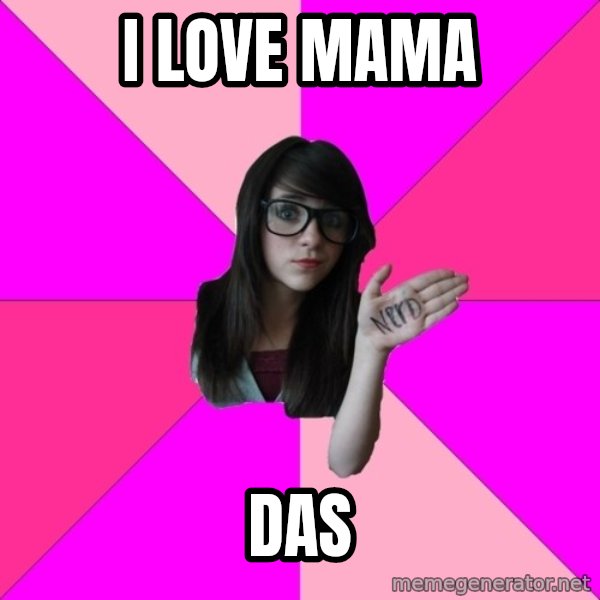 Idiot Nerd Girl meme: I LOVE MAMA / das