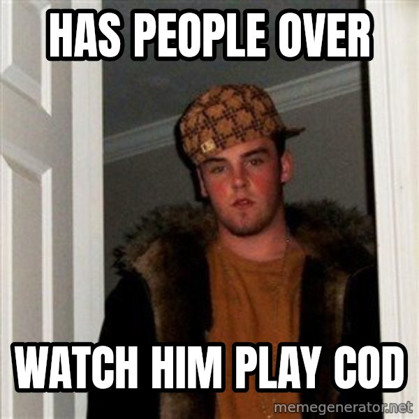 Scumbag Steve meme: Has people over / watch him play cod