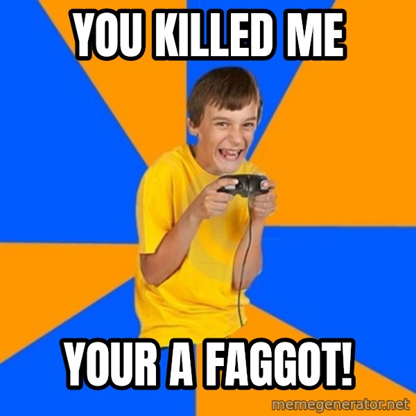 Annoying Gamer Kid meme: You killed me / Your a faggot!