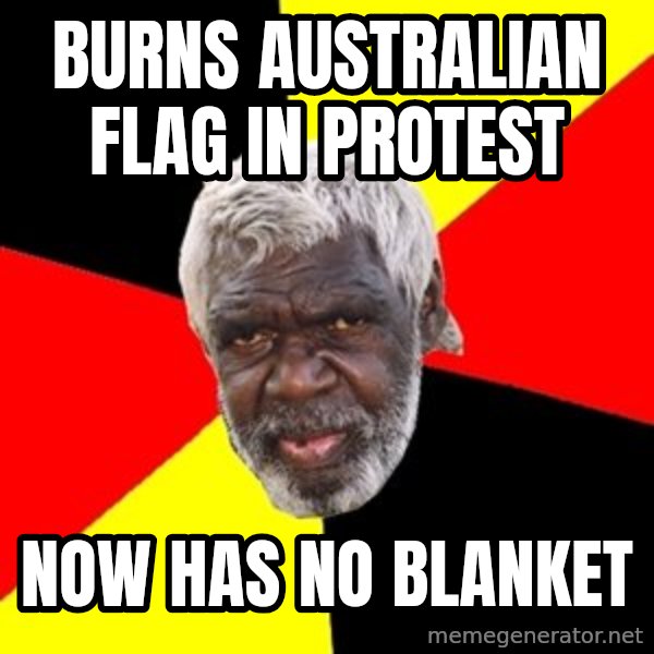 Aboriginal meme: burns australian flag in protest / now has no blanket