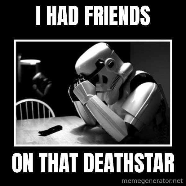 Sad Trooper meme: i had friends / on that deathstar