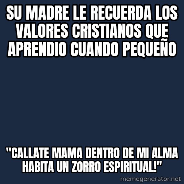 Advice Furry meme: Su madre le recuerda los valores cristianos que aprendio cuando pequeño / "CALLATE MAMA DENTRO DE MI ALMA HABITA UN ZORRO ESPIRITUAL!"