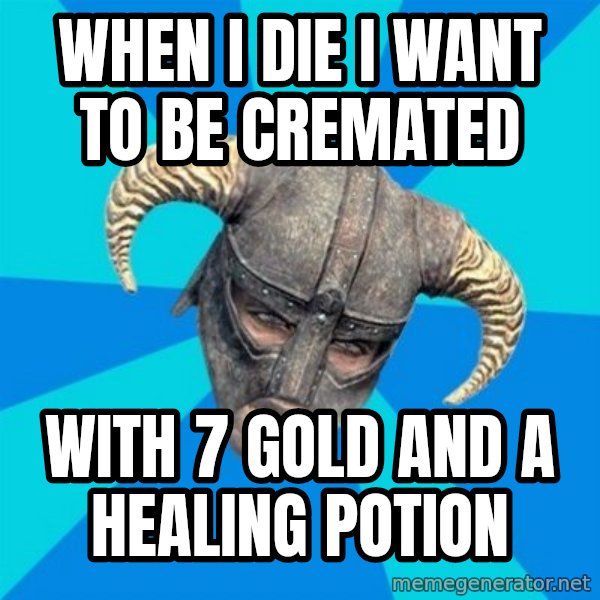 skyrim stan meme: when i die i want to be cremated / with 7 gold and a healing potion