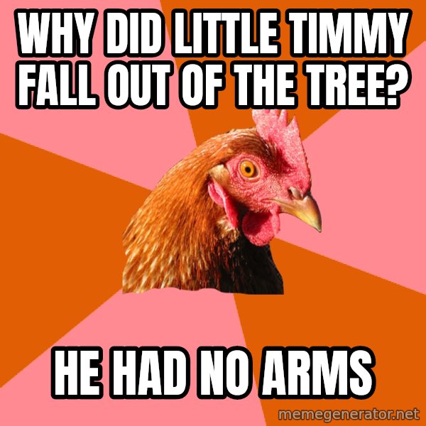 Anti Joke Chicken meme: why did little timmy fall out of the tree? / He had no arms