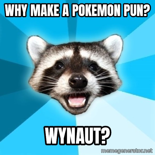 Lame Pun Coon meme: why make a pokemon pun? / wynaut?