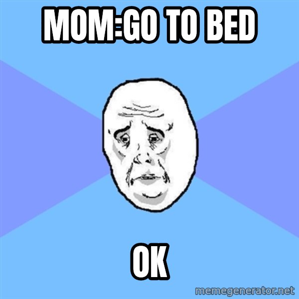 Okay Guy meme: mom:go to bed / OK