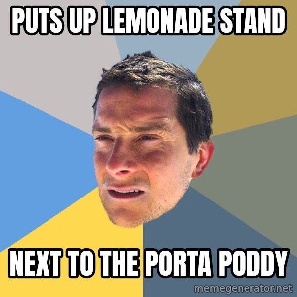 Bear Grylls meme: puts up lemonade stand / next to the porta poddy