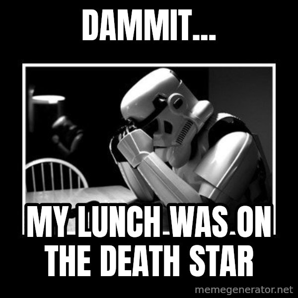 Sad Trooper meme: dammit... / my lunch was on the death star