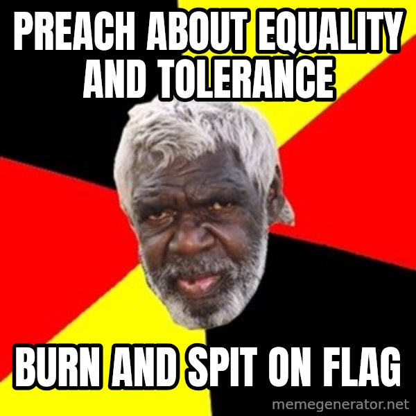 Aboriginal meme: Preach about Equality and tolerance / burn and spit on flag