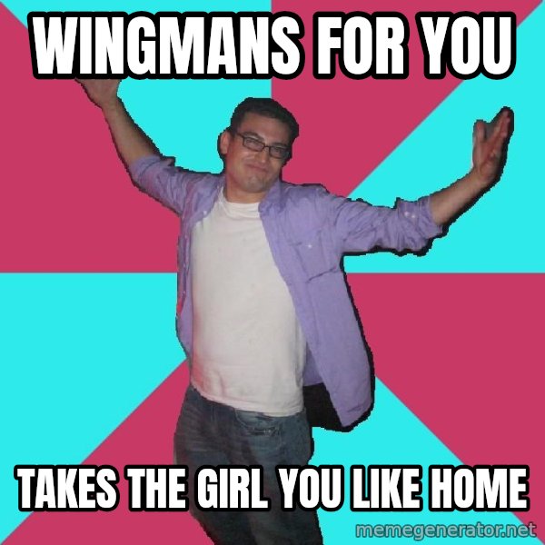 Douchebag Roommate meme: wingmans for you / takes the girl you like home