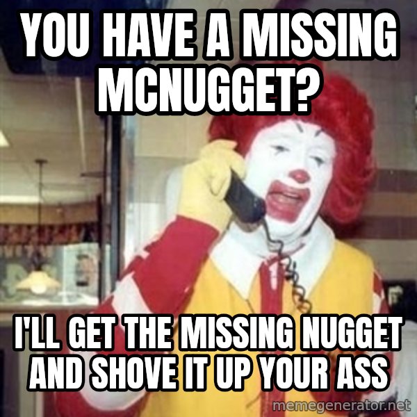 Ronald Mcdonald Call meme: you have a missing mcnugget? / i'll get the missing nugget and shove it up your ass