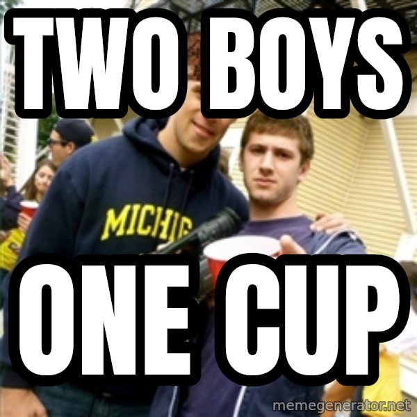 Scumbag Pre Gaming With Pat meme: two boys / one cup