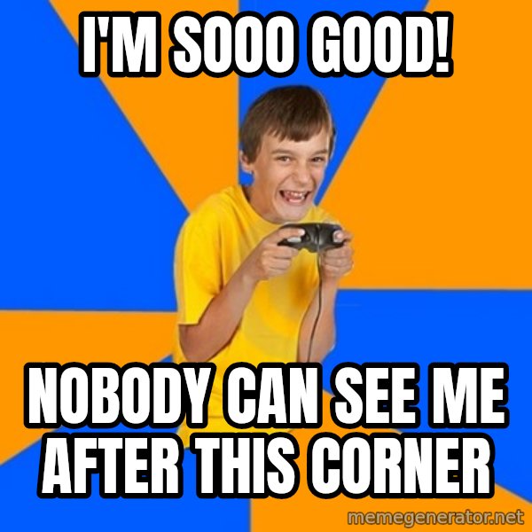 Annoying Gamer Kid meme: I'm sooo good! / Nobody can see me after this corner