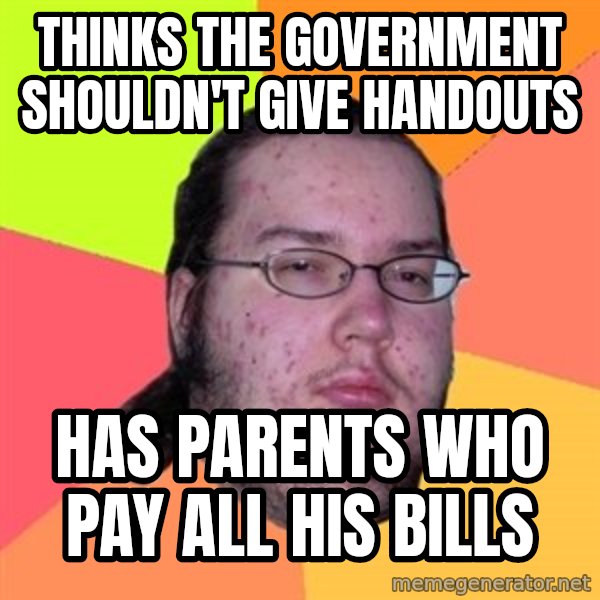 Butthurt Dweller meme: Thinks the government shouldn't give handouts / has parents who pay all his bills