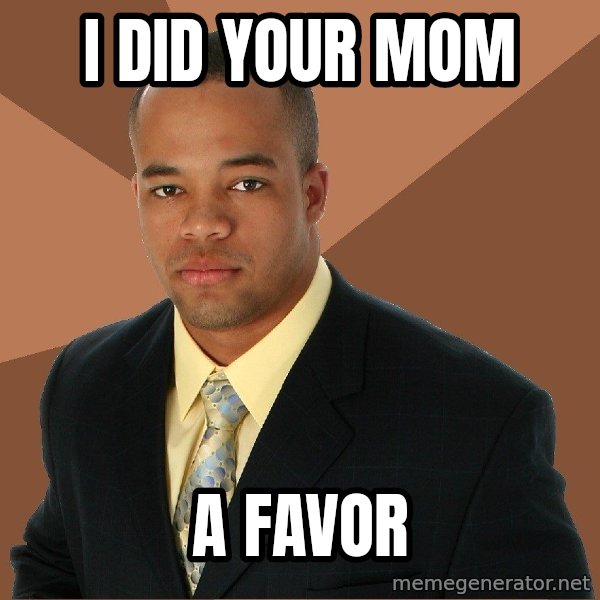 Successful Black Man meme: I did your mom / a favor