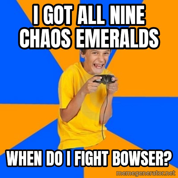 Annoying Gamer Kid meme: I got all nine chaos emeralds / When do I fight bowser?