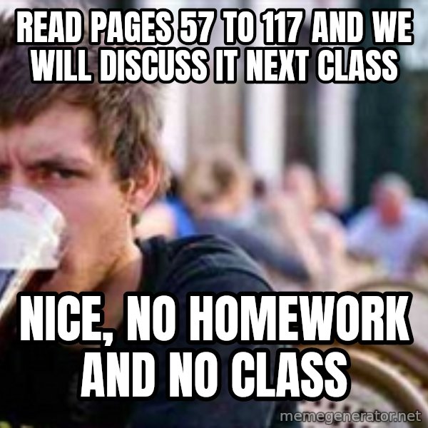 The Lazy College Senior meme: Read pages 57 to 117 and we will discuss it next class / Nice, No Homework and No class