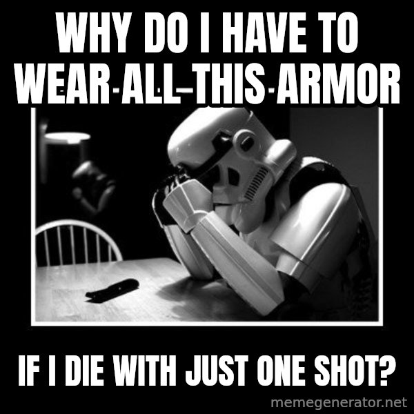 Sad Trooper meme: why do i have to wear all this armor / if i die with just one shot?