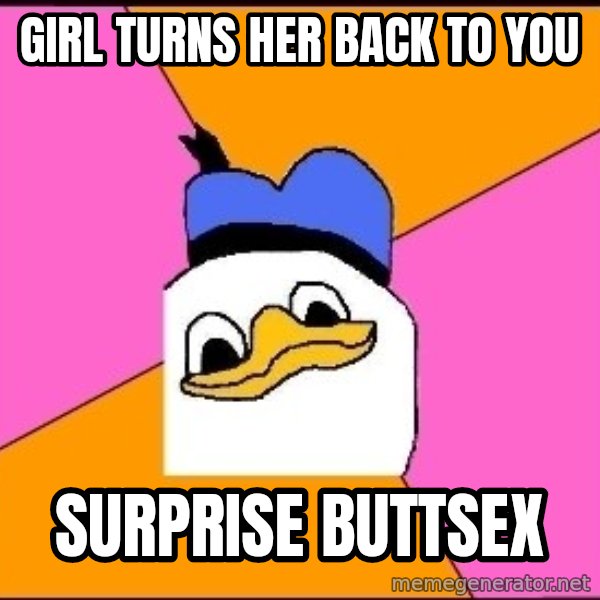 Uncle Dolan meme: girl turns her back to you / surprise buttsex