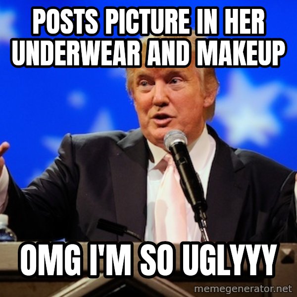 Annoying Facebook Girl meme: posts picture in her underwear and makeup / omg i'm so uglyyy