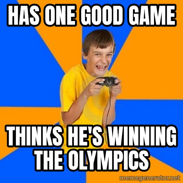 Annoying Gamer Kid meme: Has one good game / thinks he's winning the olympics