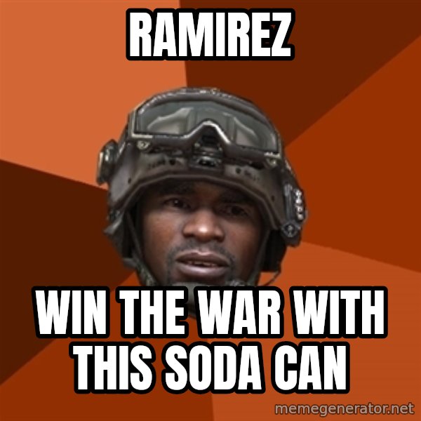 Sgt. Foley meme: Ramirez / win the war with this soda can
