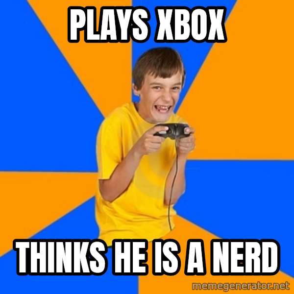 Annoying Gamer Kid meme: Plays xbox / Thinks he is a nerd