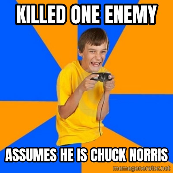 Annoying Gamer Kid meme: KILLed one enemy / assumes he is chuck norris