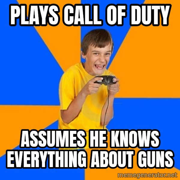 Annoying Gamer Kid meme: plays call of duty / assumes he knows everything about guns
