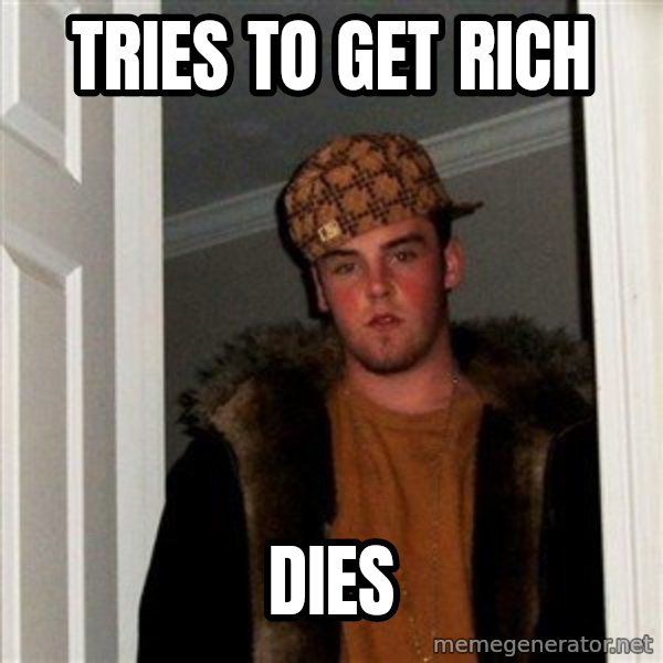 Scumbag Steve meme: Tries to get rich / Dies