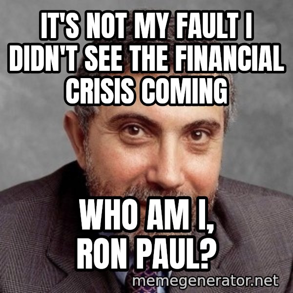 Krugman meme: It's not my fault i didn't see the financial crisis coming / who am i, Ron Paul?