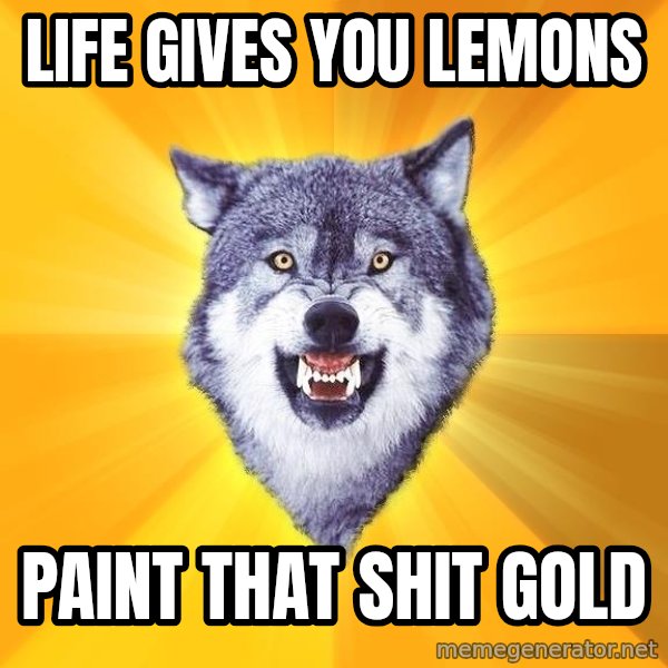 Courage Wolf meme: life gives you lemons / paint that shit gold