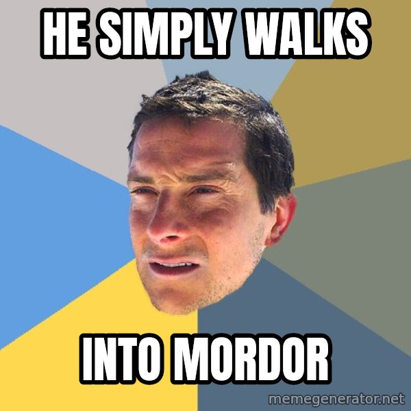 Bear Grylls meme: he simply walks / into mordor
