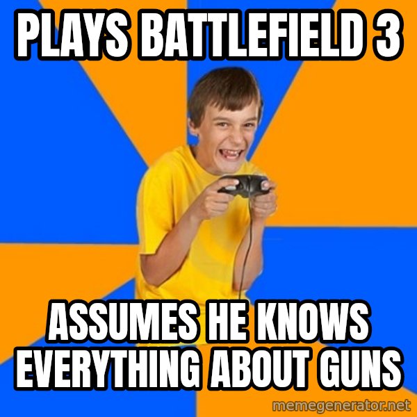 Annoying Gamer Kid meme: plays battlefield 3 / assumes he knows everything about guns