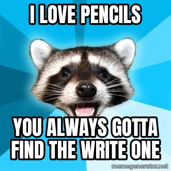 Lame Pun Coon meme: I love pencils / you always gotta find the write one