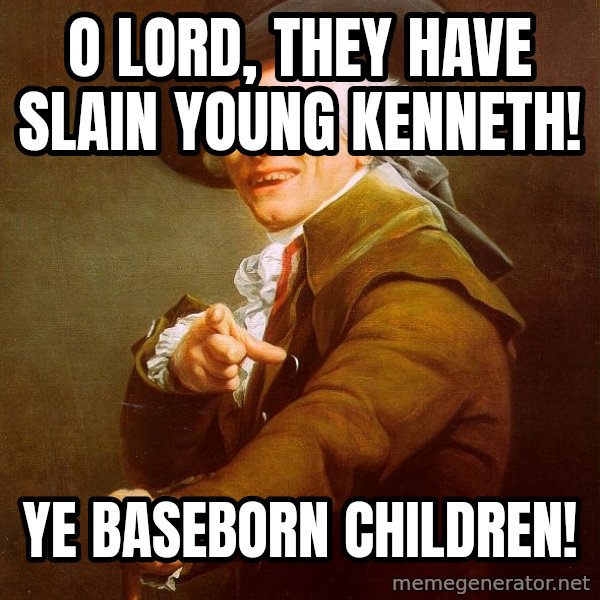 Joseph Ducreux meme: o lord, they have slain young kenneth! / ye baseborn children!