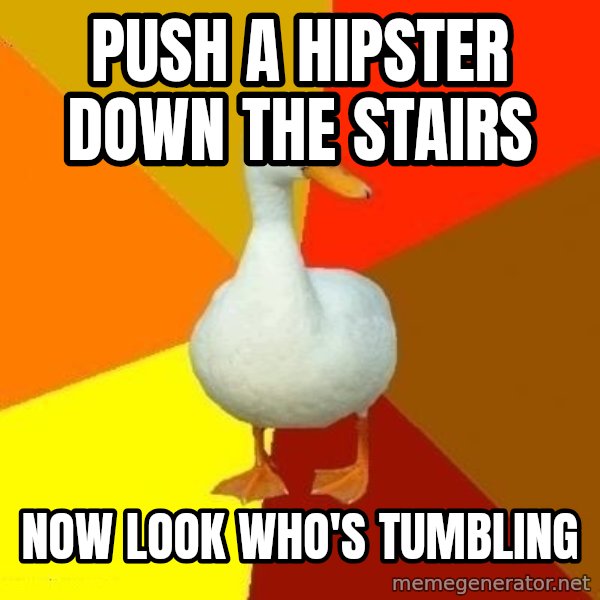 Technologically Impaired Duck meme: push a hipster down the stairs / now look who's tumbling