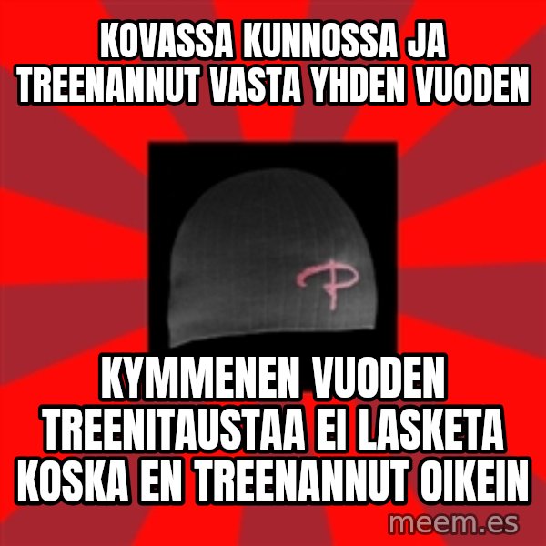 Keskiverto Pakkislainen meme: kovassa kunnossa ja treenannut vasta yhden vuoden / kymmenen vuoden treenitaustaa ei lasketa koska en treenannut oikein