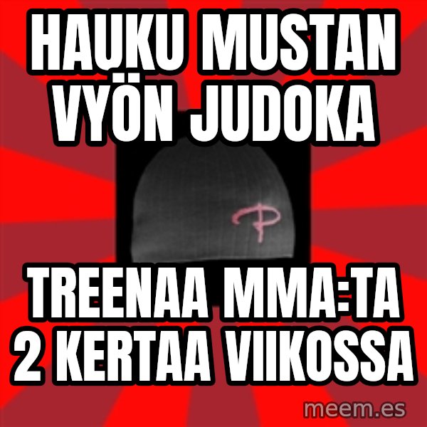 Keskiverto Pakkislainen meme: hauku mustan vyön judoka / treenaa mma:ta 2 kertaa viikossa